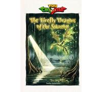 The Firefly Dragon of the Swamp: An interactive power to choose adventure where you say which way the story goes, as every choice helps shape your own ending (over 25 possible endings)
