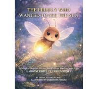 The Firefly Who Wanted To See The Sun: A Magical Bedtime Picture Book About Finding Your Light