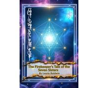 The Firekeeeper's Tale of the 7 Sisters: A Mythic Journey of the Seven Sisters, Soul Awakening, and Remembering Who You Are