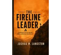 The Fireline Leader: Leadership on the Fireline from a Christian Perspective