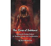 The Fires of Sekhmet: Working the Goddess Sekhmet for Healing, Cursing, and Transformation