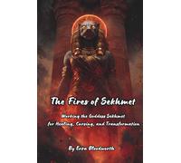 The Fires of Sekhmet: Working the Goddess Sekhmet for Healing, Cursing, and Transformation