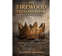 The Firewood Philosopher: Becoming Against all odds: The future belongs to those brave enough to become - those who dare to invent it