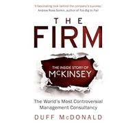 The Firm: The Inside Story of McKinsey, The World's Most Controversial Management Consultancy