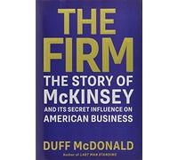 The Firm: The Story of McKinsey and Its Secret Influence on American Business