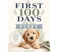 The First 100 Days With Your Puppy: A Guided Routine, Training & Memory Planner for New Puppy Parents