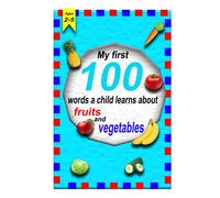 The First 100 Words A Child Learns About Fruits And Vegetables 2-5 Ages: A Photographic Catalog Of Baby's First Words : 100 Words & Pictures Of Fruits And Vegetables