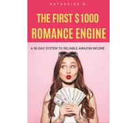 The First $1000 Romance Engine: A 90-Day System to Publish 3 Books and Earn Reliable Amazon Income: Write Faster, Launch Smarter, and Build Your Passive Income