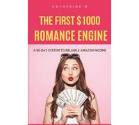 The First $1000 Romance Engine: A 90-Day System to Publish 3 Books and Earn Reliable Amazon Income: Write Faster, Launch Smarter, and Build Your Passive Income