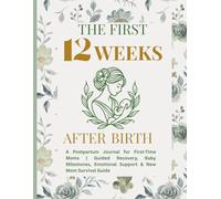 THE FIRST 12 WEEKS AFTER PREGNANCY: A Postpartum Journal for First-Time Moms | Guided Recovery, Baby Milestones, Emotional Support & New Mom Survival Guide