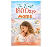 The First 180 Days Moms: A First-Time Mom’s Calm, Confident Guide to Feeding, Sleep, Crying, and Baby Care from Birth to 6 Months