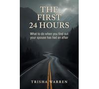 The First 24 Hours: What to do when you find out your spouse has had an affair