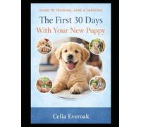 The First 30 Days With Your New Puppy: A Beginner's Step-By-Step Guide For a Happy, Healthy Start