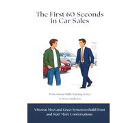 The First 60 Seconds in Car Sales: A Proven Meet and Greet System to Build Trust, Control the Conversation, and Start More Deals
