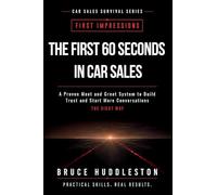 The First 60 Seconds in Car Sales: A Proven Meet and Greet System to Build Trust, Control the Conversation, and Start More Deals
