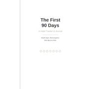 The First 90 Days: A 90-Day Habit Tracker & Journal For Building Habits That Actually Stick - Weekly Habit Log, Daily Check-In, & Guided Reflection Prompts