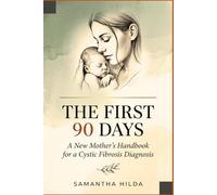The First 90 Days: A New Mother's Handbook for a Cystic Fibrosis Diagnosis