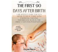 THE FIRST 90 DAYS AFTER BIRTH: A Heartfelt Guide for New Moms to Heal, Cope with Emotions, and Find Themselves Again in the First 3 Months Postpartum