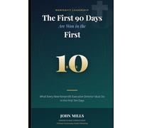 The First 90 Days Are Won in the First Ten: What Every New Nonprofit Executive Director Must Do in the First Ten Days