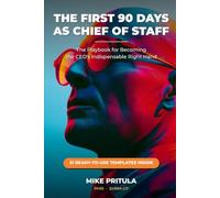 The First 90 Days as Chief of Staff: The Playbook for Becoming the CEO’s Indispensable Right Hand