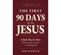 The First 90 Days with Jesus: A Daily Plan for Men Who Are New to Faith - or Starting Over