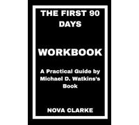 The First 90 Days Workbook: A Practical Guide by Michael D. Watkins’s Book