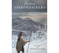 The First Adirondackers 12,000 Years of Indigenous Peoples in the Adirondack Uplands - Curt Stager - North Country Books - ebook (ePub) - Livre