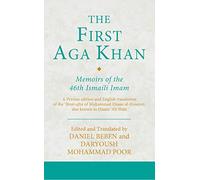 The First Aga Khan: Memoirs of the 46th Ismaili Imam: A Persian edition and English translation of the 'Ibrat-afza of Muhammad Hasan al-Husayni also known as Hasan 'Ali Shah