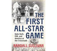 The First All-Star Game: Babe Ruth, FDR and America at the Crossroads