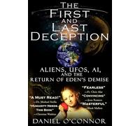The First and Last Deception: Aliens, UFOs, AI, and the Return of Eden's Demise