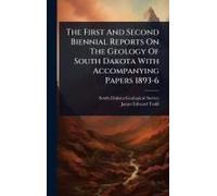 The First And Second Biennial Reports On The Geology Of South Dakota With Accompanying Papers 1893-6
