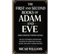 The First and Second Books of Adam and Eve (The Conflict with Satan): An Old Testament Apocryphal Account of Creation, the Fall, Satan, and Early ... Apocrypha and Gnostic Gospels Collection)