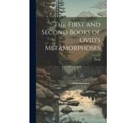 The First And Second Books Of Ovid's Metamorphoses