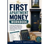 The First Apartment Money Workbook: A Step-by-Step Planner for Young Adults to Budget Rent, Deposits, Utilities, Groceries, and the Real Cost of Living on Your Own