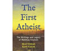 The First Atheist: The Writings and Legacy of Matthias Knutzen
