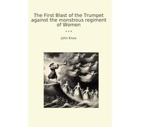 The First Blast of the Trumpet against the monstrous regiment of Women