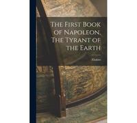 The First Book Of Napoleon, The Tyrant Of The Earth