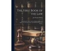 The First Book Of The Law: Explaining The Nature, Sources, Books, And Practical Applications Of Legal Science, And Methods Of Study And Practice