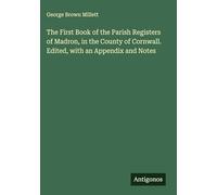 The First Book of the Parish Registers of Madron, in the County of Cornwall. Edited, with an Appendix and Notes