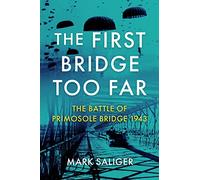 Mark Saliger – The First Bridge Too Far: The Battle of Primosole Bridge 1943