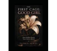The First Cage: Good Girl: How Families Quietly Train Girls to Shrink
