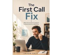 The First Call Fix: What Successful IT Support Professionals Do Differently