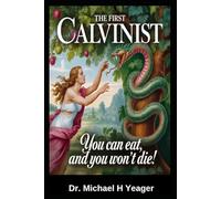 THE FIRST CALVINIST: You can eat, and you won't Die!