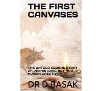 THE FIRST CANVASES: THE UNTOLD GLOBAL STORY OF PREHISTORIC ART AND HUMAN CREATIVITY