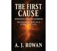 THE FIRST CAUSE: IPSUM ESSE SUBSISTENS AETERNUM - RETHINKING GOD IN A SCIENTIFIC AGE