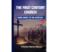 THE FIRST CENTURY CHURCH: FROM CHRIST TO THE APOSTLES