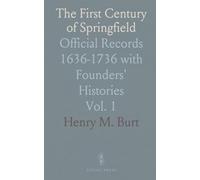 The First Century of Springfield: Official Records 1636-1736 with Founders' Histories