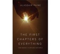 The First Chapters of Everything: How Genesis Chapters 1 to 4 Explains Our World Paine, Alasdair (Auteur)