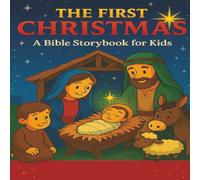 The First Christmas: A Children’s Bible Story The Birth of Jesus Told with Bright Illustrations, Fun Details, and Faith Lessons (Christmas Story Collection, Book 1)