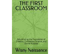 THE FIRST CLASSROOM: Education as the Foundation of Creation, Civilization, Science, and Divine Purpose